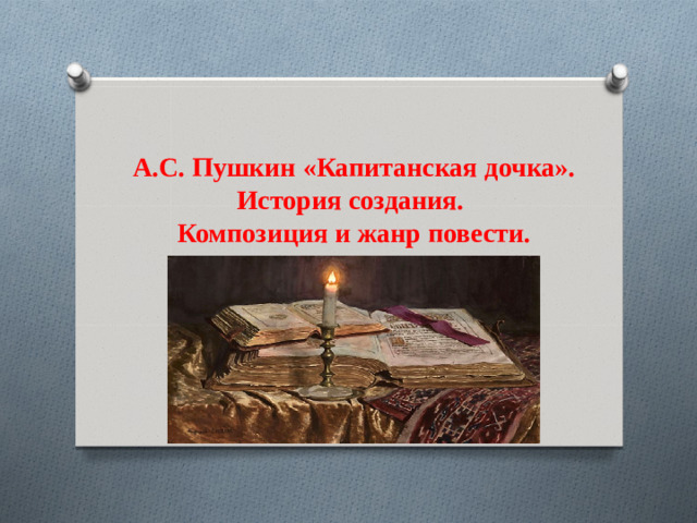 А.С. Пушкин «Капитанская дочка». История создания.  Композиция и жанр повести.