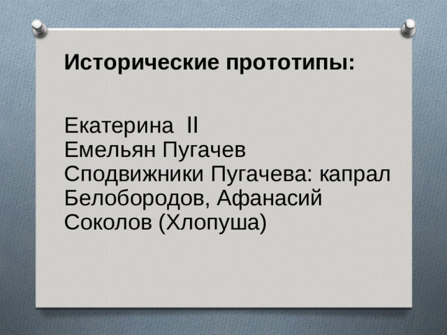 Исторические прототипы: Екатерина II Емельян Пугачев Сподвижники Пугачева: капрал Белобородов, Афанасий Соколов (Хлопуша)