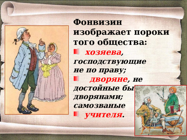 Фонвизин изображает пороки того общества:   хозяева , господствующие не по праву;  дворяне , не достойные быть дворянами; самозваные
