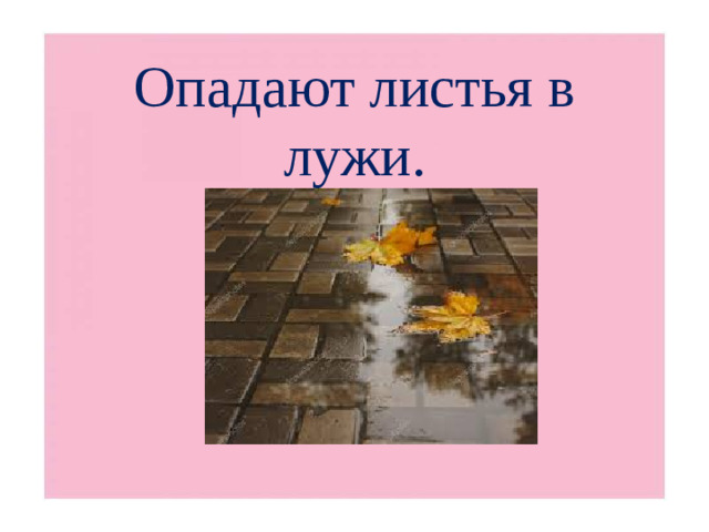 Опадают листья в лужи.