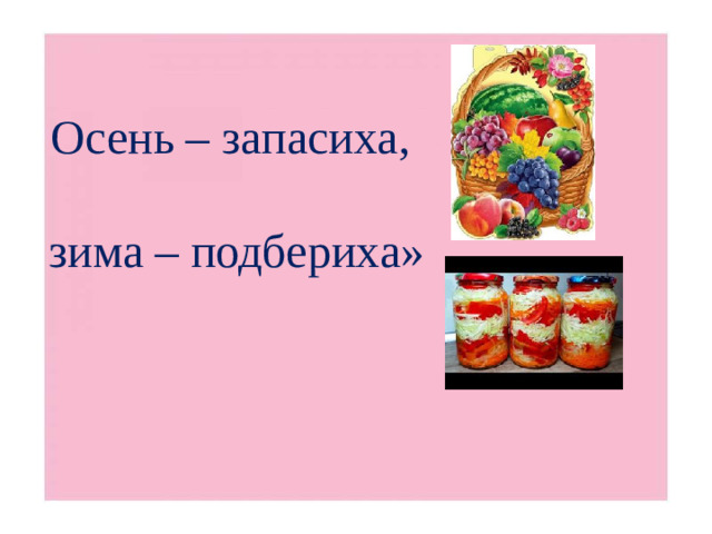 Осень – запасиха,   зима – подбериха»