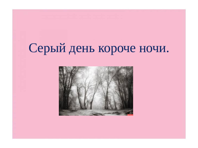 Серый день короче ночи.