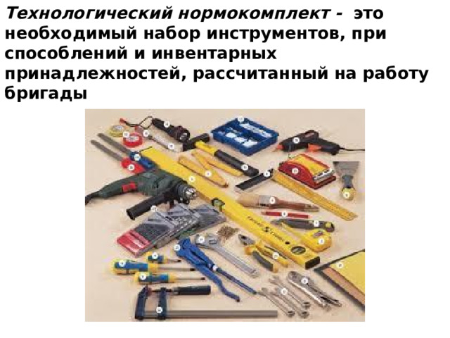 Технологический нормокомплект - это необходимый набор инструментов, при­способлений и инвентарных принадлежностей, рассчитанный на работу бригады