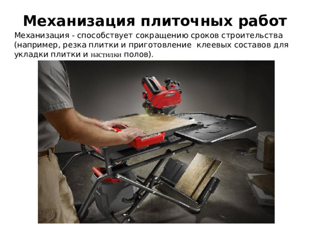 Механизация плиточных работ   Механизация - способствует сокращению сроков строительства (например, резка плитки и приготовление клеевых составов для укладки плитки и настилки полов).