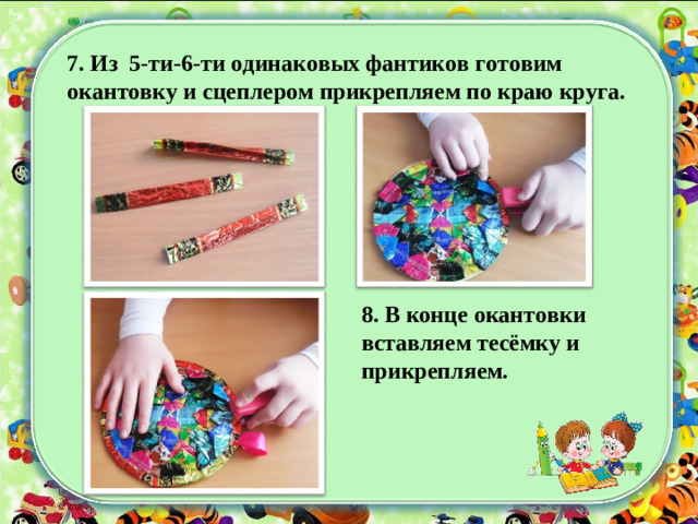 7. Из 5-ти-6-ти одинаковых фантиков готовим окантовку и сцеплером прикрепляем по краю круга. 8. В конце окантовки вставляем тесёмку и прикрепляем.