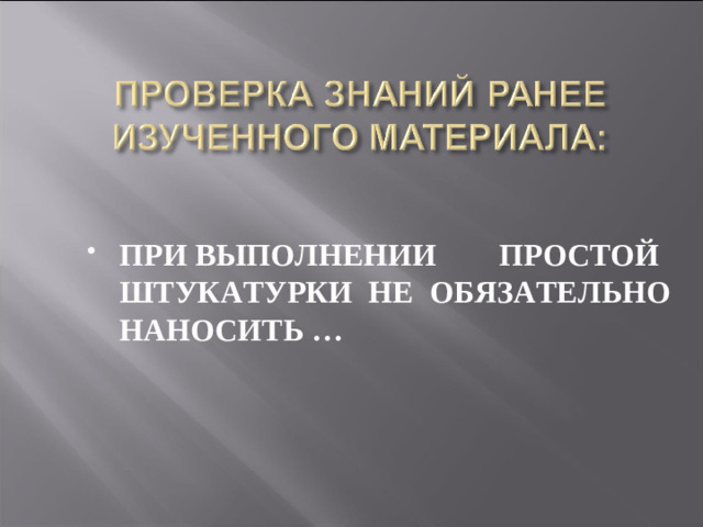 ПРИ ВЫПОЛНЕНИИ ПРОСТОЙ ШТУКАТУРКИ НЕ ОБЯЗАТЕЛЬНО НАНОСИТЬ …
