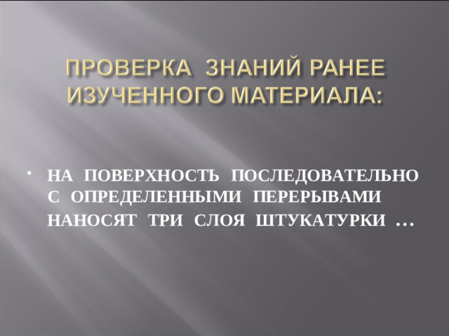 НА  ПОВЕРХНОСТЬ  ПОСЛЕДОВАТЕЛЬНО  С  ОПРЕДЕЛЕННЫМИ  ПЕРЕРЫВАМИ НАНОСЯТ  ТРИ  СЛОЯ  ШТУКАТУРКИ …