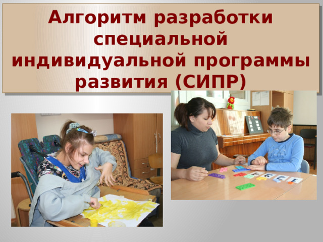 Алгоритм разработки специальной индивидуальной программы развития (СИПР)