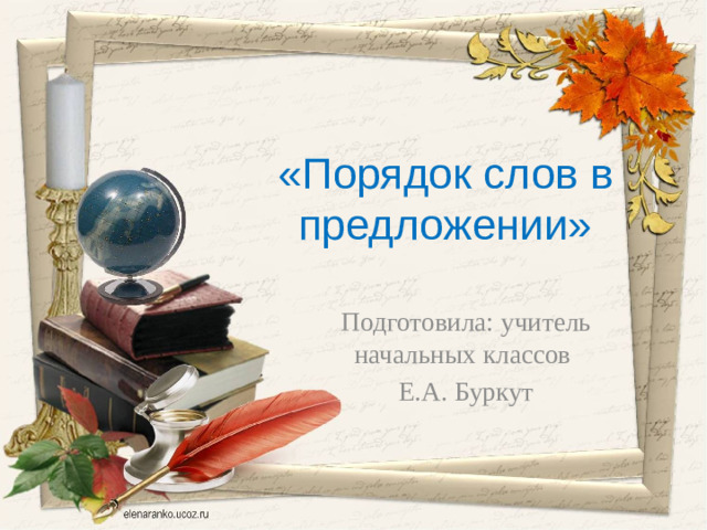 «Порядок слов в предложении» Подготовила: учитель начальных классов Е.А. Буркут