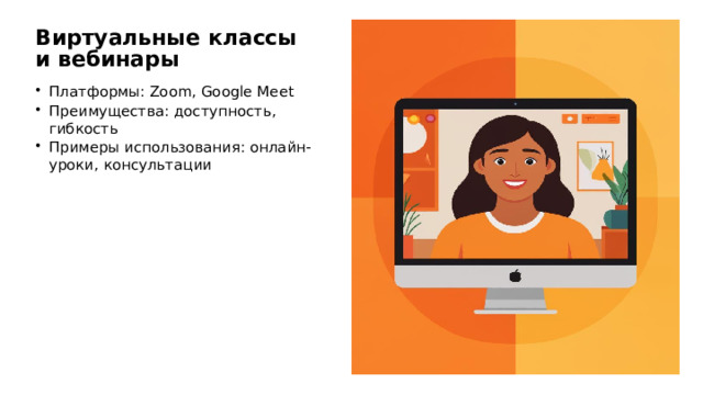 Виртуальные классы и вебинары Платформы: Zoom, Google Meet Преимущества: доступность, гибкость Примеры использования: онлайн-уроки, консультации