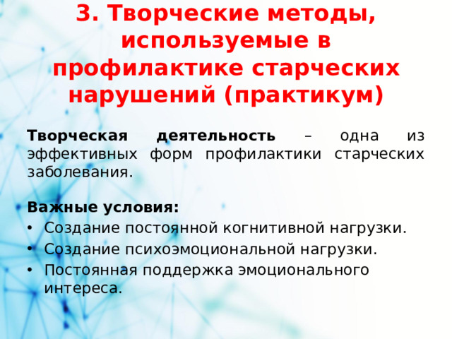 3. Творческие методы, используемые в профилактике старческих нарушений (практикум) Творческая деятельность – одна из эффективных форм профилактики старческих заболевания.  Важные условия:
