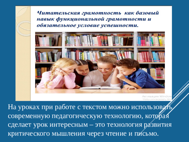 На уроках при работе с текстом можно использовать современную педагогическую технологию, которая сделает урок интересным – это технология развития критического мышления через чтение и письмо.