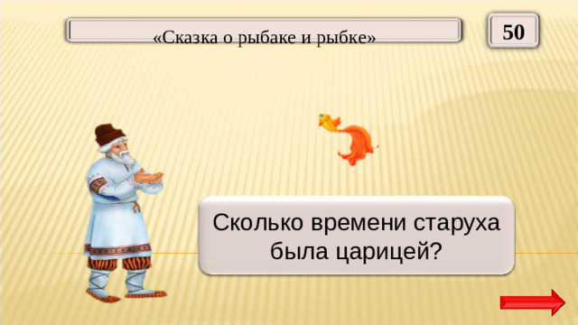 50  «Сказка о рыбаке и рыбке» Две недели Сколько времени старуха была царицей?