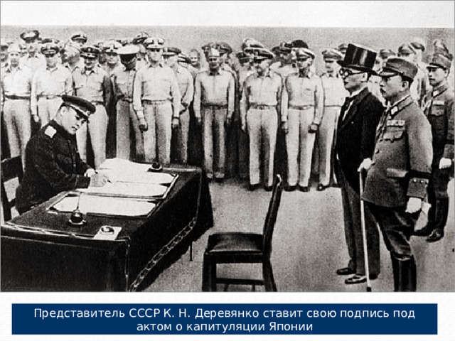 Представитель СССР К. Н. Деревянко ставит свою подпись под актом о капитуляции Японии