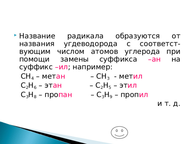 Название радикала образуются от названия угдеводорода с соответст-вующим числом атомов углерода при помощи замены суффикса –ан на суффикс –ил ; например: