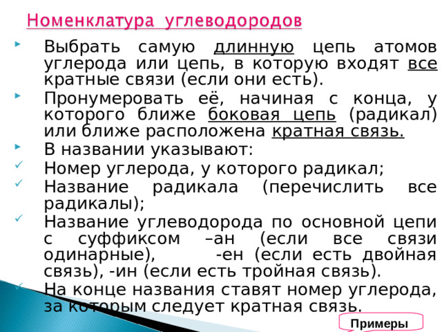 Выбрать самую длинную цепь атомов углерода или цепь, в которую входят все кратные связи (если они есть). Пронумеровать её, начиная с конца, у которого ближе боковая цепь (радикал) или ближе расположена кратная связь.