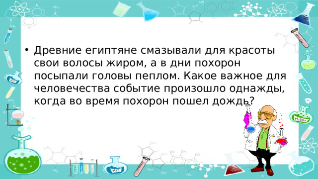 Древние египтяне смазывали для красоты свои волосы жиром, а в дни похорон посыпали головы пеплом. Какое важное для человечества событие произошло однажды, когда во время похорон пошел дождь?