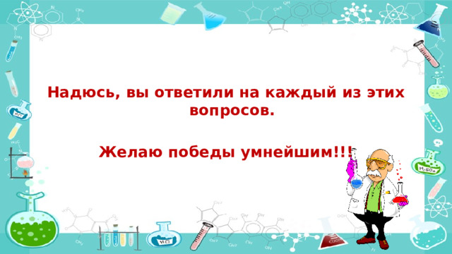 Надюсь, вы ответили на каждый из этих вопросов.  Желаю победы умнейшим!!!