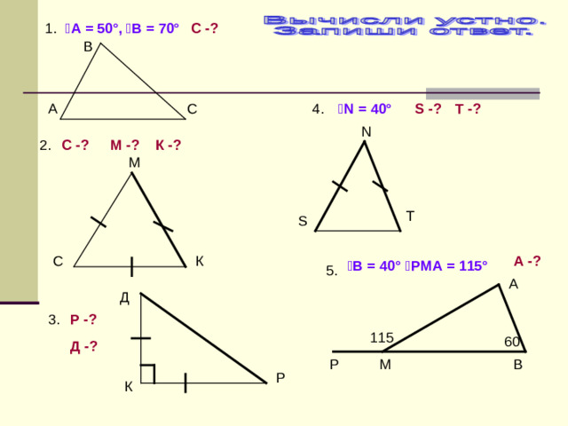 С -? 1. 1.  ˪А = 5 0°, ˪В = 70° В S -? T -? С ˪ N = 4 0° А 4. N С -? М -? К -? 2. М T S К С А -? ˪В = 4 0° ˪РМА = 115° 5. А Д 3. Р -? 115 60 Д -? Р М В Р К