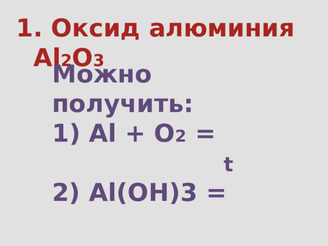 1. Оксид алюминия Al 2 O 3 Можно получить:  Al + O 2 =  t  2) Al(OH)3 =