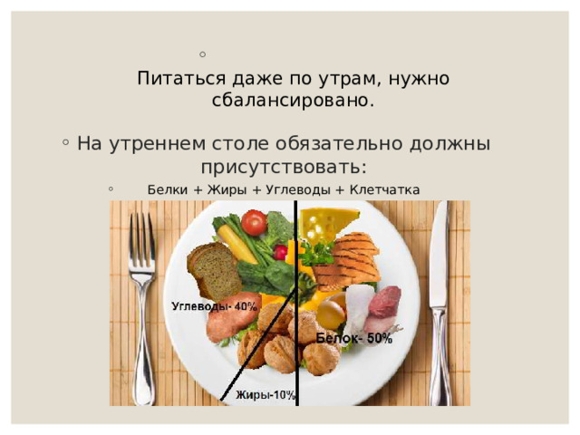 Питаться даже по утрам, нужно сбалансировано.   На утреннем столе обязательно должны присутствовать: Белки + Жиры + Углеводы + Клетчатка