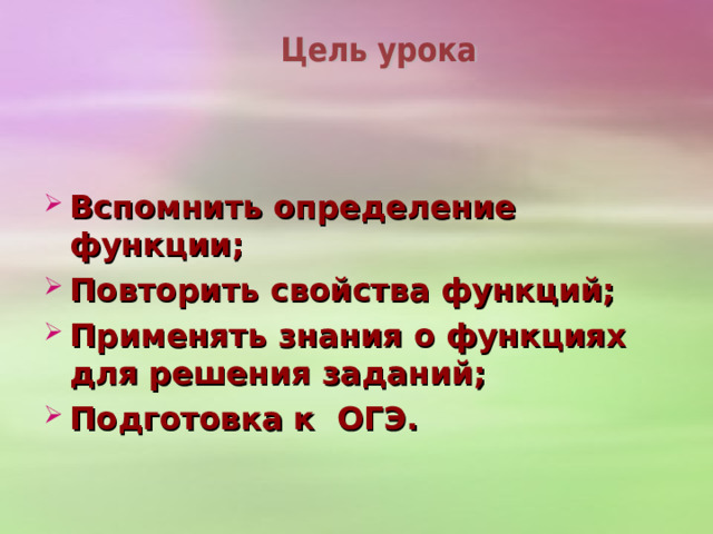 Вспомнить определение функции; Повторить свойства функций; Применять знания о функциях для решения заданий ; Подготовка к ОГЭ .