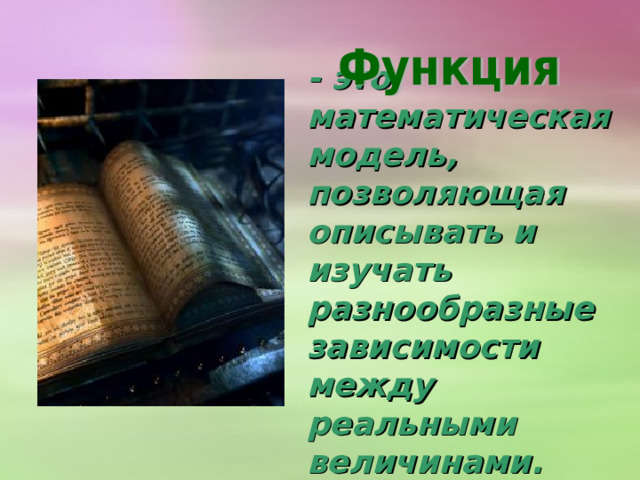- это математическая модель, позволяющая описывать и изучать разнообразные зависимости между реальными величинами.