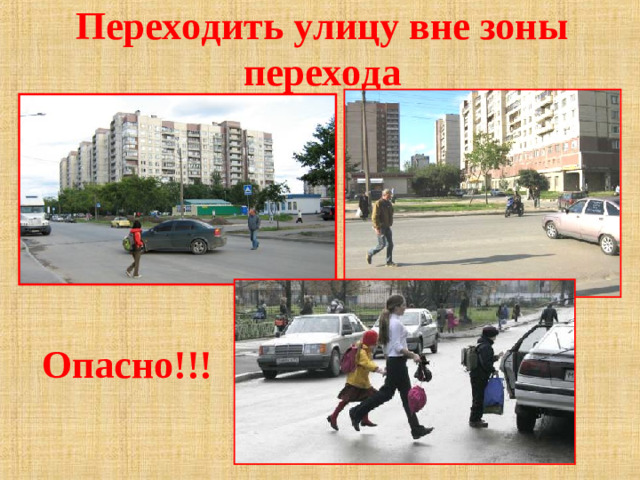 Переходить улицу вне зоны перехода   Опасно!!!