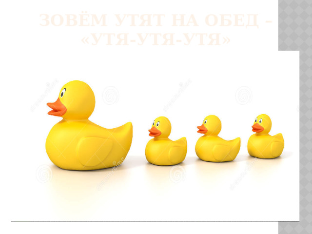 зовём утят на обед –  «утя-утя-утя»
