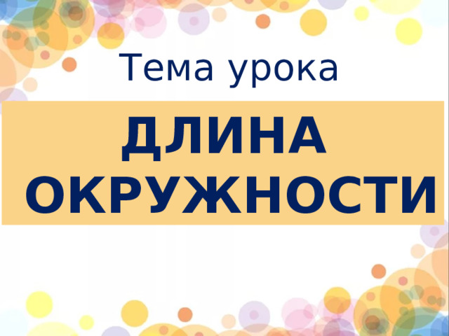 Тема урока Длина  окружности
