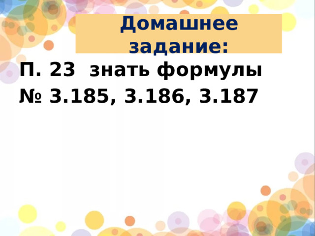 Домашнее задание: П. 23 знать формулы № 3.185, 3.186, 3.187
