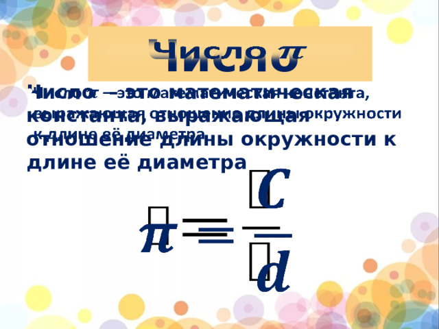 Число   Число – это математическая константа, выражающая отношение длины окружности к длине её диаметра    