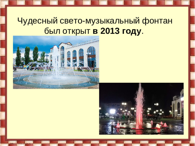 Чудесный свето-музыкальный фонтан был открыт в 2013 году .