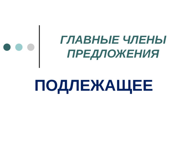 ГЛАВНЫЕ ЧЛЕНЫ ПРЕДЛОЖЕНИЯ ПОДЛЕЖАЩЕЕ