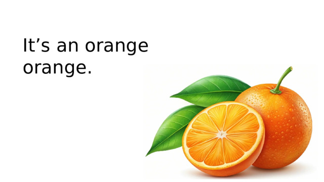 It’s an orange orange.