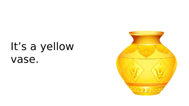 It’s a yellow vase.