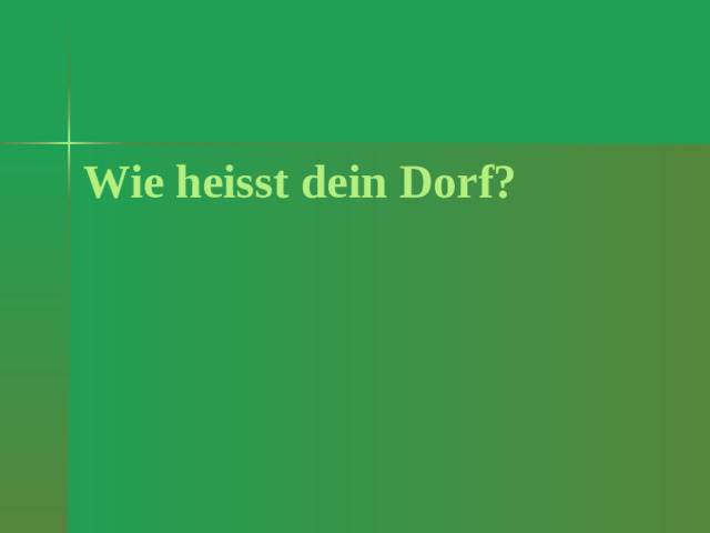 Wie heisst dein Dorf?