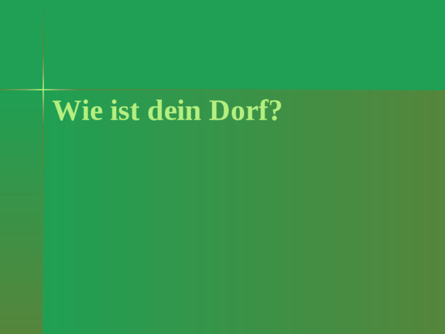 Wie ist dein Dorf?