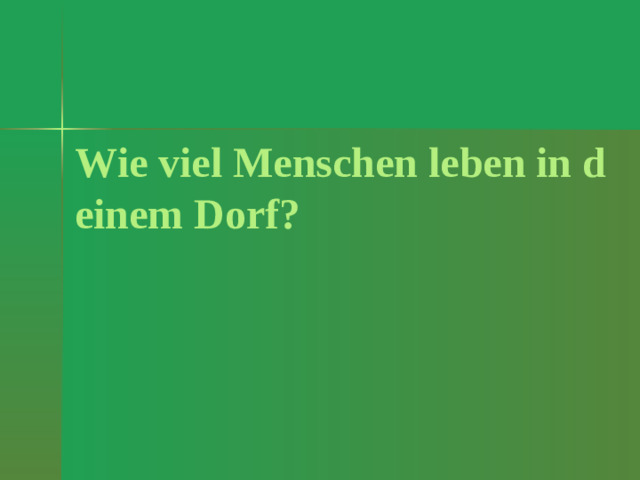 Wie viel Menschen leben in deinem Dorf?