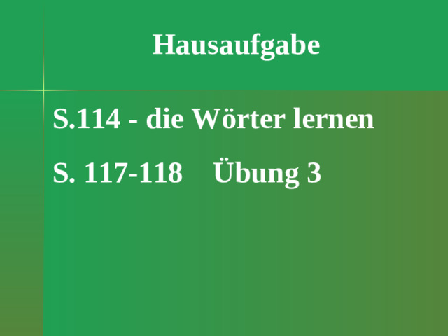 Hausaufgabe S. 114 - die W örter lernen S. 117- 118  Übung 3