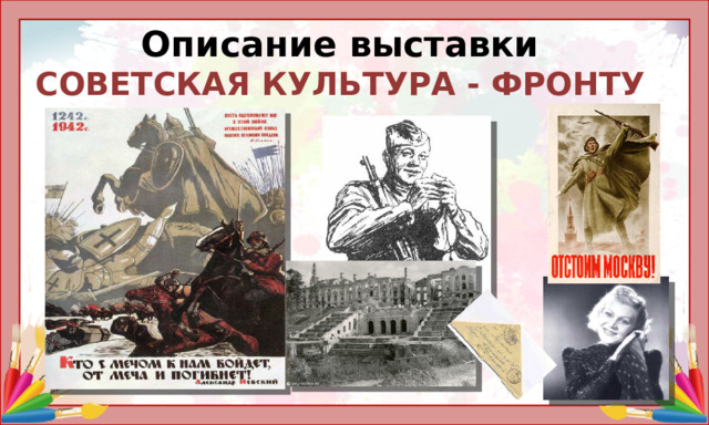 Описание выставки  СОВЕТСКАЯ КУЛЬТУРА - ФРОНТУ