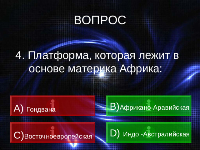 ВОПРОС 4. Платформа, которая лежит в основе материка Африка: A)  Гондвана B) Африкано-Аравийская C) Восточноевропейская D)  Индо -Австралийская