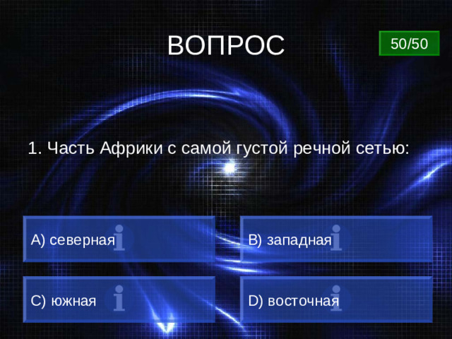 ВОПРОС 50/50 1.  Часть Африки с самой густой речной сетью: A) северная B) западная C) южная D) восточная