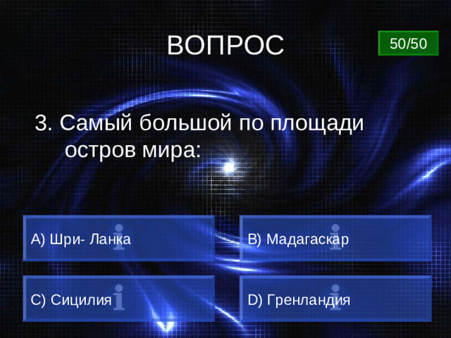 ВОПРОС 50/50 3. Самый большой по площади остров мира: А) Шри- Ланка B) Мадагаскар C) Сицилия D) Гренландия
