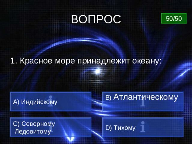 ВОПРОС 50/50 1. Красное море принадлежит океану: А) Индийскому B)  Атлантическому C) Северному  Ледовитому D) Тихому