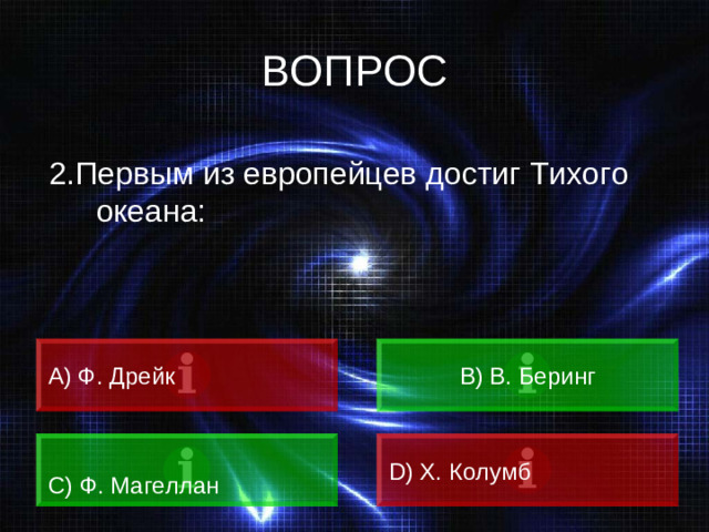 ВОПРОС 2.Первым из европейцев достиг Тихого океана: А) Ф. Дрейк B) В. Беринг C) Ф. Магеллан D) Х. Колумб