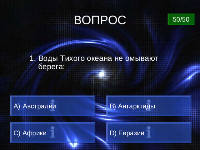 ВОПРОС 50/50 1. Воды Тихого океана не омывают берега:  Австралии B) Антарктиды C) Африки D) Евразии