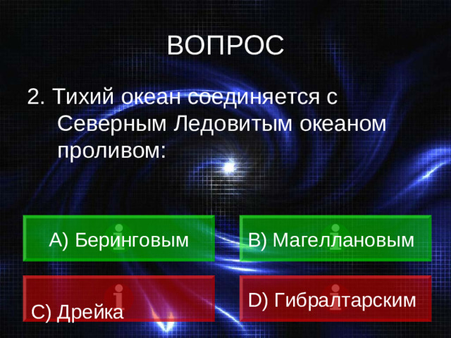 ВОПРОС 2. Тихий океан соединяется с Северным Ледовитым океаном проливом: A) Беринговым В ) Магеллановым C) Дрейка D) Гибралтарским