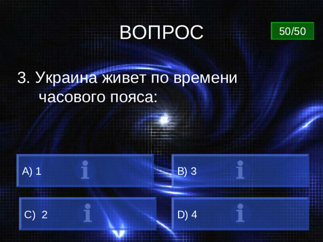 ВОПРОС 50/50 3. Украина живет по времени часового пояса: А) 1 B) 3 C) 2 D) 4