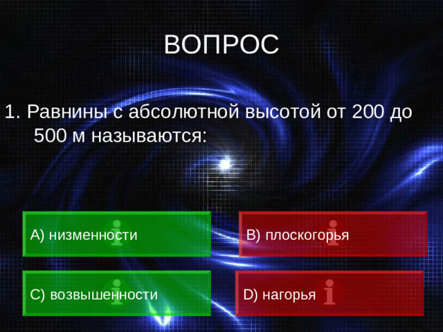 ВОПРОС 1. Равнины с абсолютной высотой от 200 до 500 м называются: A) низменности B) плоскогорья C) возвышенности D) нагорья